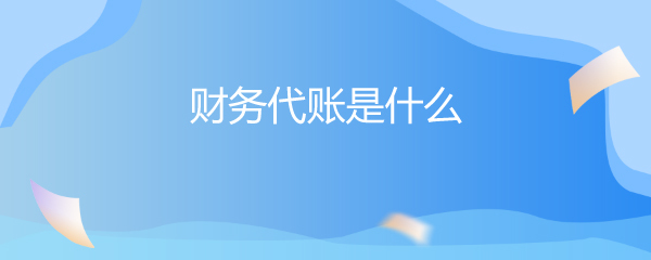 財(cái)務(wù)代賬與財(cái)務(wù)咨詢 企業(yè)財(cái)務(wù)管理的雙翼